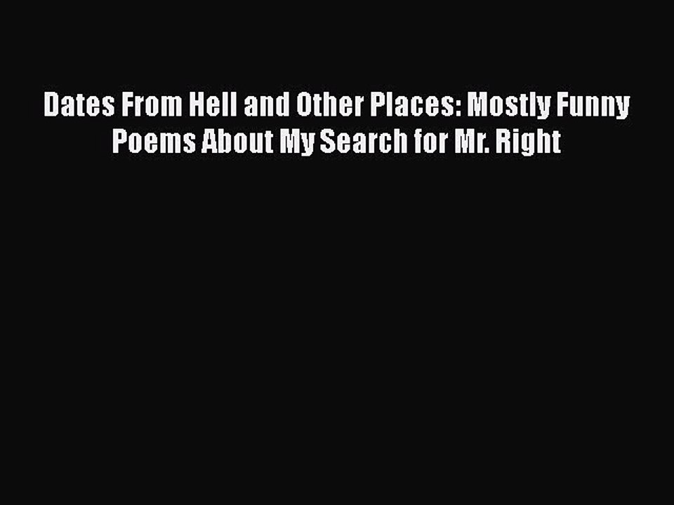 Read Books Dates From Hell and Other Places: Mostly Funny Poems About My Search for Mr. Right