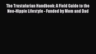 Read Books The Trustafarian Handbook: A Field Guide to the Neo-Hippie Lifestyle - Funded by