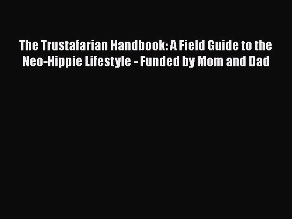 Read Books The Trustafarian Handbook: A Field Guide to the Neo-Hippie Lifestyle - Funded by