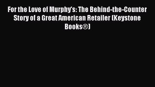 Read For the Love of Murphy's: The Behind-the-Counter Story of a Great American Retailer (Keystone