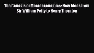 Download The Genesis of Macroeconomics: New Ideas from Sir William Petty to Henry Thornton