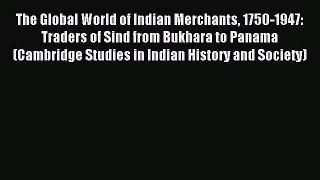 Read The Global World of Indian Merchants 1750-1947: Traders of Sind from Bukhara to Panama