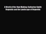 Read A World of Her Own Making: Katharine Smith Reynolds and the Landscape of Reynolda Ebook