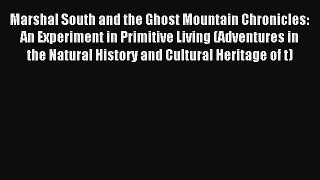 Read Marshal South and the Ghost Mountain Chronicles: An Experiment in Primitive Living (Adventures