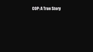 Read COP: A True Story PDF Online