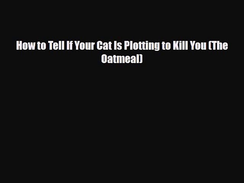 Read Books How to Tell If Your Cat Is Plotting to Kill You (The Oatmeal) ebook textbooks