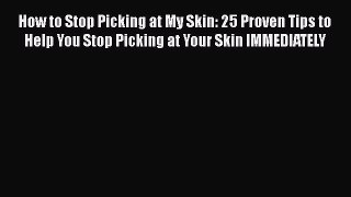 [PDF] How to Stop Picking at My Skin: 25 Proven Tips to Help You Stop Picking at Your Skin