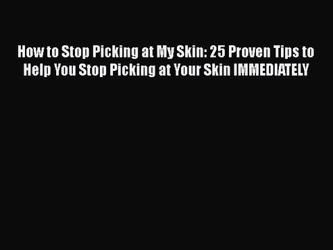 [PDF] How to Stop Picking at My Skin: 25 Proven Tips to Help You Stop Picking at Your Skin