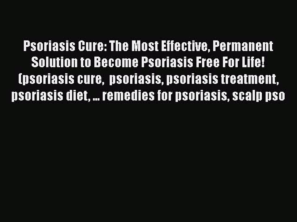 [PDF] Psoriasis Cure: The Most Effective Permanent Solution to Become Psoriasis Free For Life!