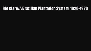 Read Rio Claro: A Brazilian Plantation System 1820-1920 Ebook Free