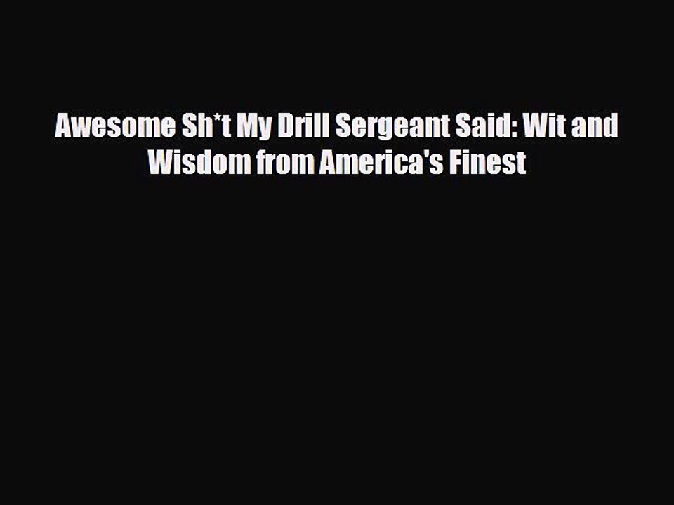 Read Books Awesome Sh*t My Drill Sergeant Said: Wit and Wisdom from America's Finest Ebook