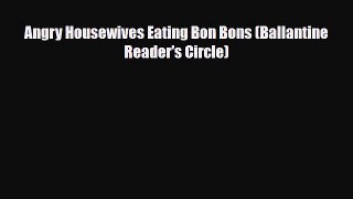 Download Books Angry Housewives Eating Bon Bons (Ballantine Reader's Circle) ebook textbooks