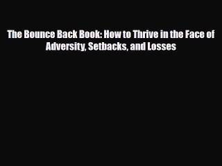 Read Books The Bounce Back Book: How to Thrive in the Face of Adversity Setbacks and Losses