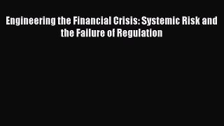Read Engineering the Financial Crisis: Systemic Risk and the Failure of Regulation Ebook Free