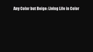 Read Books Any Color but Beige: Living Life in Color ebook textbooks