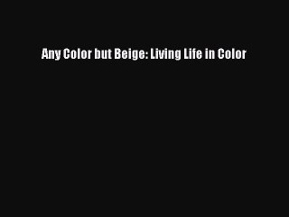 Read Books Any Color but Beige: Living Life in Color ebook textbooks