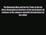 Read The Mountain Men and the Fur Trade of the Far West: Biographical sketches of the participants