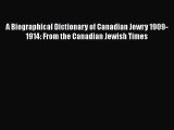 Read A Biographical Dictionary of Canadian Jewry 1909-1914: From the Canadian Jewish Times