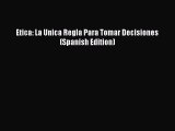 Download Etica: La Unica Regla Para Tomar Decisiones (Spanish Edition) Ebook Free