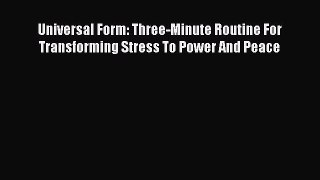 Download Universal Form: Three-Minute Routine For Transforming Stress To Power And Peace Ebook