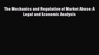 Read The Mechanics and Regulation of Market Abuse: A Legal and Economic Analysis Ebook Free