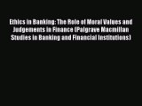 Read Ethics in Banking: The Role of Moral Values and Judgements in Finance (Palgrave Macmillan