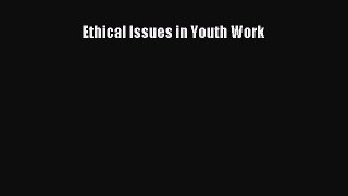 Read Ethical Issues in Youth Work Ebook Free