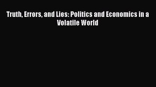 Download Truth Errors and Lies: Politics and Economics in a Volatile World Ebook Free