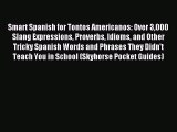 Read Smart Spanish for Tontos Americanos: Over 3000 Slang Expressions Proverbs Idioms and Other