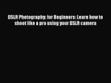 Download DSLR Photography: for Beginners: Learn how to shoot like a pro using your DSLR camera