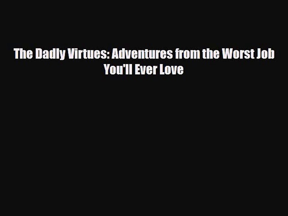 Download Books The Dadly Virtues: Adventures from the Worst Job You'll Ever Love E-Book Free