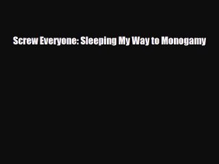 Read Books Screw Everyone: Sleeping My Way to Monogamy Ebook PDF