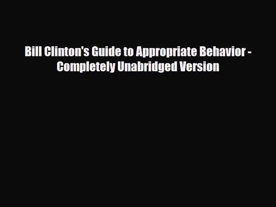 Read Books Bill Clinton's Guide to Appropriate Behavior - Completely Unabridged Version PDF