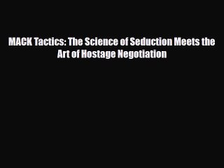 Read Books MACK Tactics: The Science of Seduction Meets the Art of Hostage Negotiation PDF