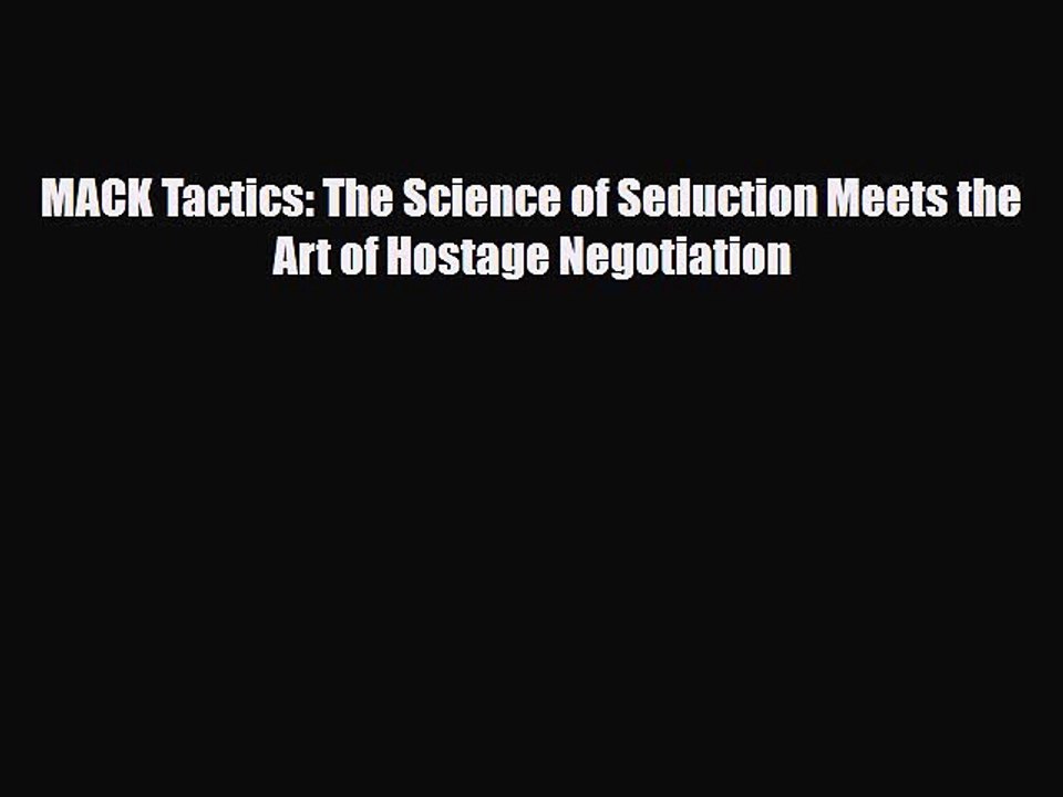 Read Books MACK Tactics: The Science of Seduction Meets the Art of Hostage Negotiation PDF