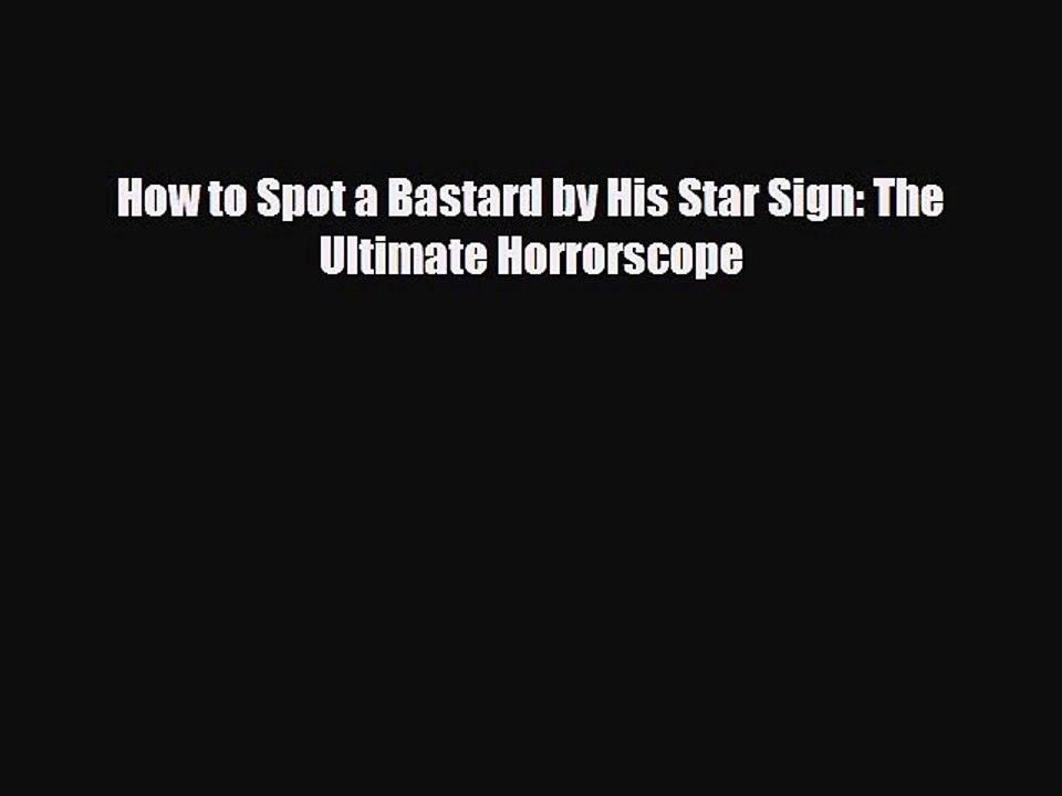 Download Books How to Spot a Bastard by His Star Sign: The Ultimate Horrorscope PDF Free
