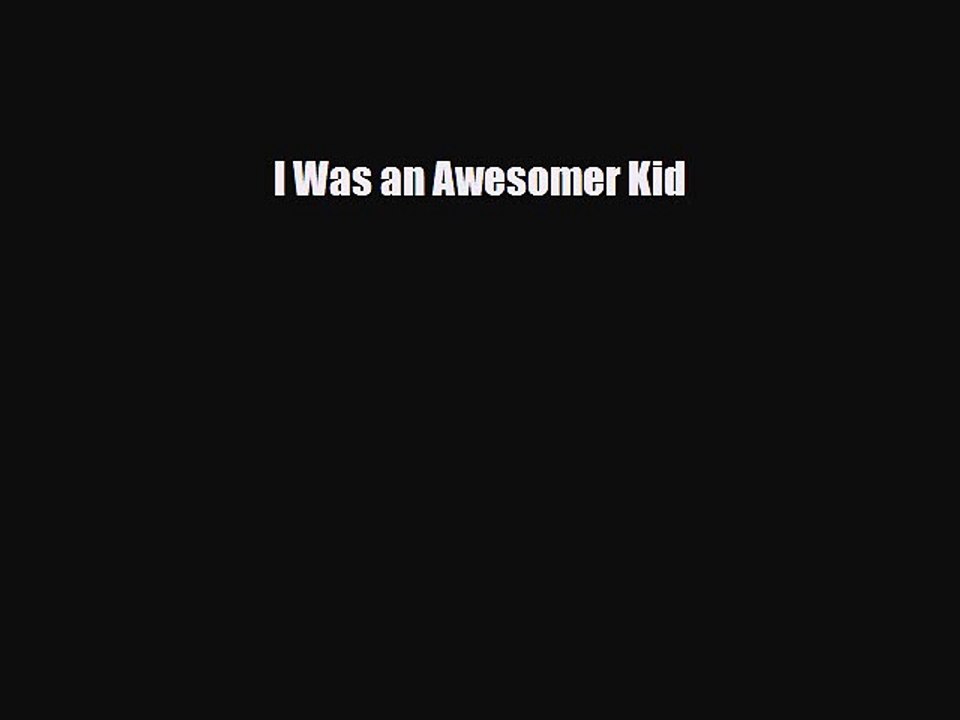 Read Books I Was an Awesomer Kid E-Book Free