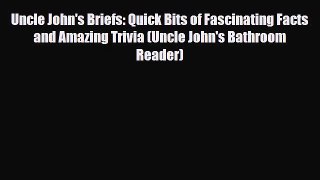 Read Books Uncle John's Briefs: Quick Bits of Fascinating Facts and Amazing Trivia (Uncle John's
