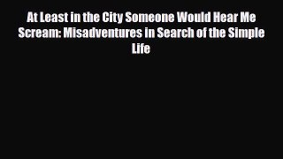 Read Books At Least in the City Someone Would Hear Me Scream: Misadventures in Search of the