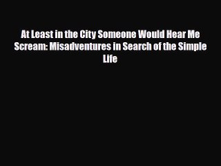 Read Books At Least in the City Someone Would Hear Me Scream: Misadventures in Search of the