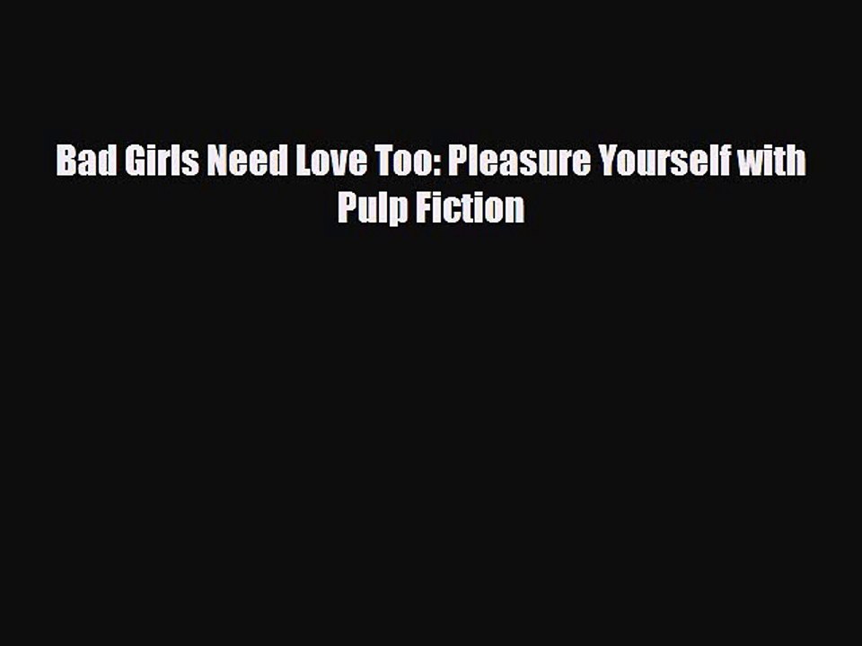 Download Books Bad Girls Need Love Too: Pleasure Yourself with Pulp Fiction E-Book Free