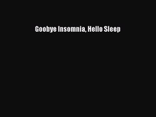 [PDF] Goobye Insomnia Hello Sleep Read Online