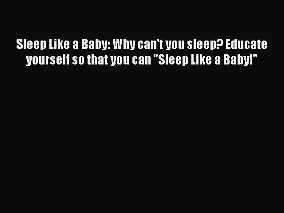 [PDF] Sleep Like a Baby: Why can't you sleep? Educate yourself so that you can Sleep Like a