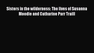 Download Sisters in the wilderness: The lives of Susanna Moodie and Catharine Parr Traill PDF