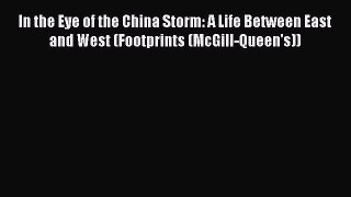 Read In the Eye of the China Storm: A Life Between East and West (Footprints (McGill-Queen's))