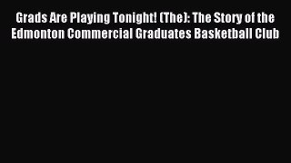 Read Grads Are Playing Tonight! (The): The Story of the Edmonton Commercial Graduates Basketball
