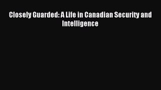 Read Closely Guarded: A Life in Canadian Security and Intelligence Ebook Free