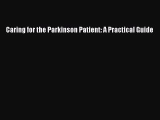 Read Caring for the Parkinson Patient: A Practical Guide Ebook Free