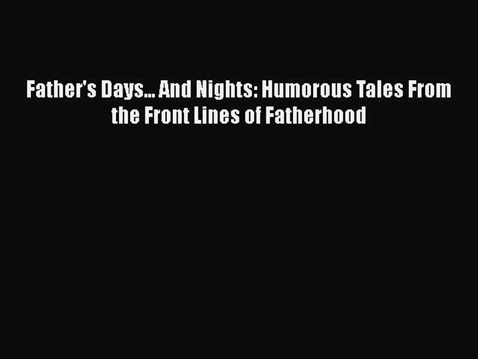 Read Books Father's Days... And Nights: Humorous Tales From the Front Lines of Fatherhood Ebook