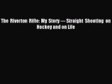 Read The Riverton Rifle: My Story â€” Straight Shooting on Hockey and on Life Ebook Free